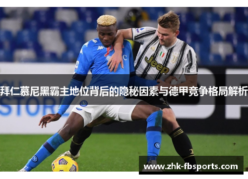 拜仁慕尼黑霸主地位背后的隐秘因素与德甲竞争格局解析 拜仁慕尼黑霸主地位背后的隐秘因素与德甲竞争格局解析