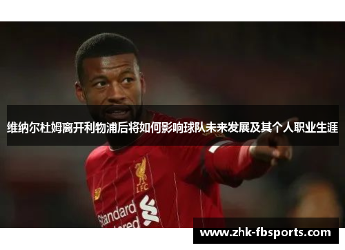 维纳尔杜姆离开利物浦后将如何影响球队未来发展及其个人职业生涯 维纳尔杜姆离开利物浦后将如何影响球队未来发展及其个人职业生涯