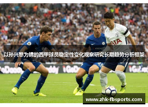 以孙兴慜为镜的西甲球员稳定性变化观察研究长期趋势分析框架