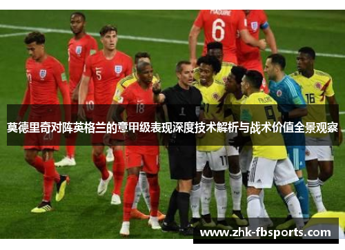 莫德里奇对阵英格兰的意甲级表现深度技术解析与战术价值全景观察